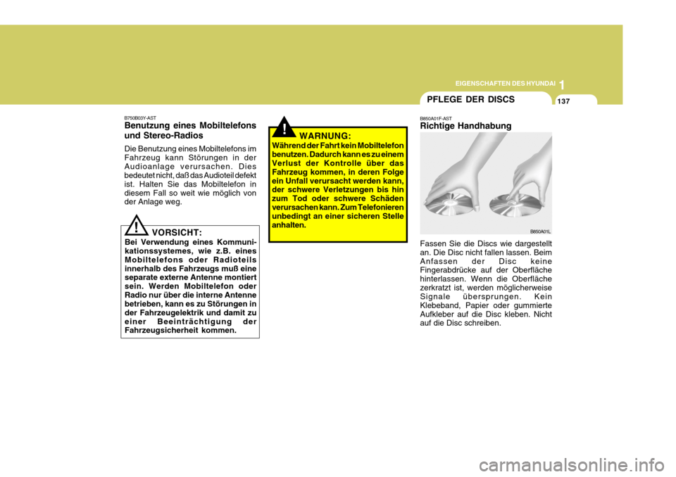 Hyundai Azera 2008  Betriebsanleitung (in German) 1
EIGENSCHAFTEN DES HYUNDAI
137PFLEGE DER DISCS
B850A01F-AST Richtige Handhabung Fassen Sie die Discs wie dargestellt an. Die Disc nicht fallen lassen. BeimAnfassen der Disc keine Fingerabdrücke auf 