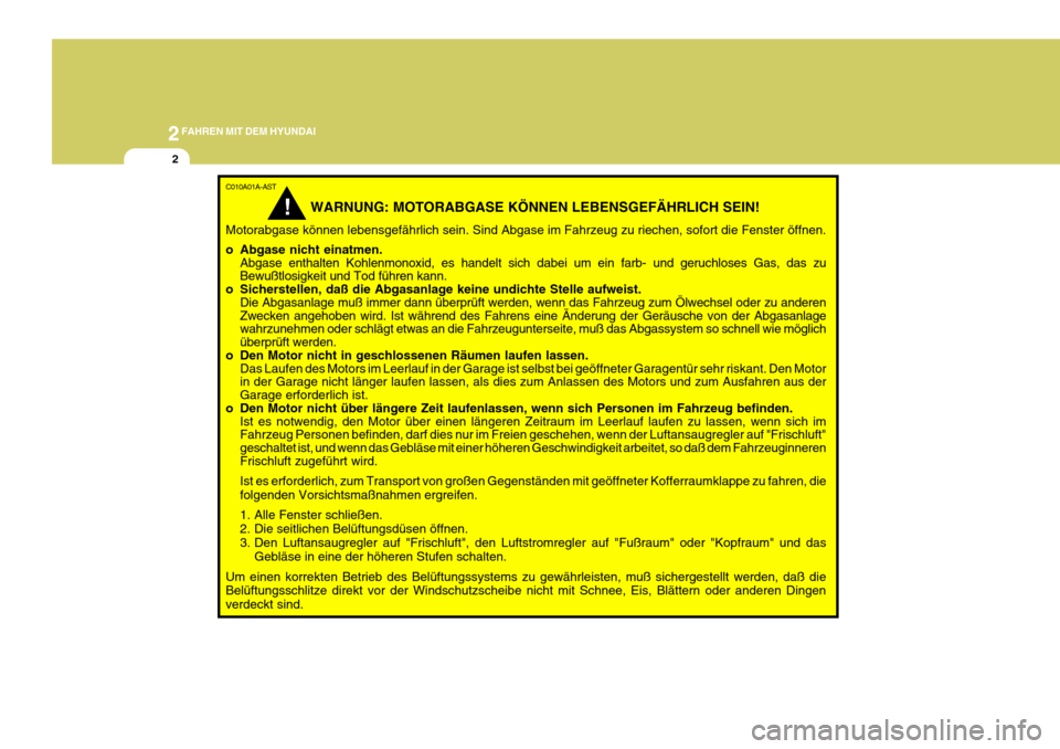 Hyundai Azera 2008 Betriebsanleitung (in German) 2FAHREN MIT DEM HYUNDAI
2
C010A01A-AST
WARNUNG: MOTORABGASE KÖNNEN LEBENSGEFÄHRLICH SEIN!
Motorabgase können lebensgefährlich sein. Sind Abgase im Fahrzeug zu riechen, sofort die Fenster öffnen. Hyundai Azera 2008 Betriebsanleitung (in German) 2FAHREN MIT DEM HYUNDAI
2
C010A01A-AST
WARNUNG: MOTORABGASE KÖNNEN LEBENSGEFÄHRLICH SEIN!
Motorabgase können lebensgefährlich sein. Sind Abgase im Fahrzeug zu riechen, sofort die Fenster öffnen.