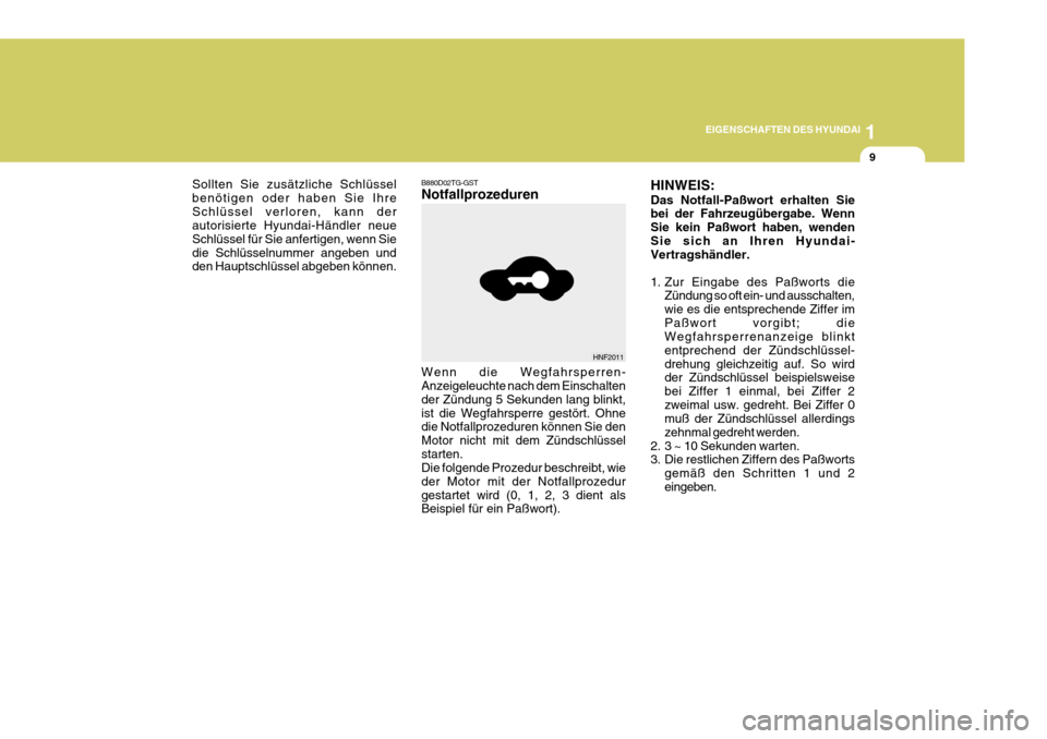 Hyundai Azera 2008  Betriebsanleitung (in German) 1
EIGENSCHAFTEN DES HYUNDAI
9
HINWEIS: Das Notfall-Paßwort erhalten Sie bei der Fahrzeugübergabe. Wenn Sie kein Paßwort haben, wendenSie sich an Ihren Hyundai- Vertragshändler. 
1. Zur Eingabe des