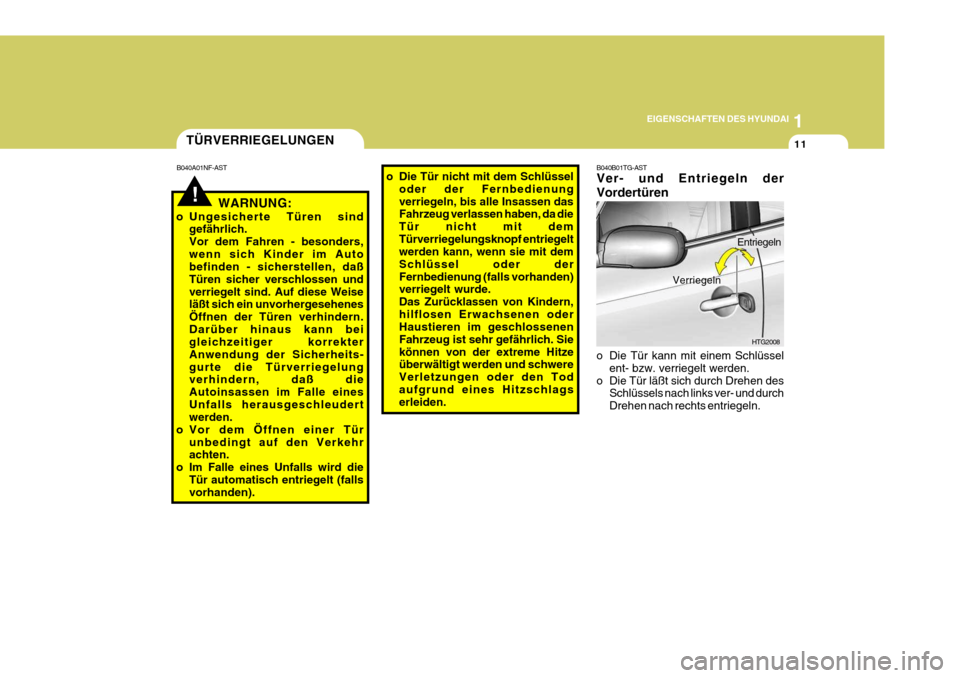 Hyundai Azera 2008  Betriebsanleitung (in German) 1
EIGENSCHAFTEN DES HYUNDAI
11
B040B01TG-AST Ver- und Entriegeln der Vordertüren
o Die Tür kann mit einem Schlüssel ent- bzw. verriegelt werden.
o Die Tür läßt sich durch Drehen des Schlüssels 