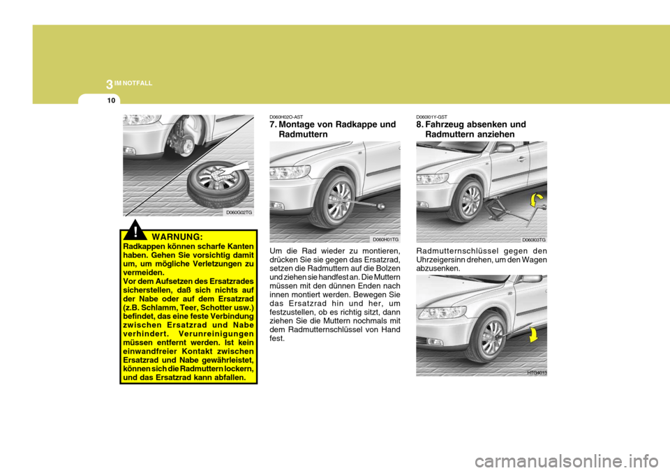 Hyundai Azera 2008  Betriebsanleitung (in German) 3IM NOTFALL
10
D060I01Y-GST 
8. Fahrzeug absenken undRadmuttern anziehen
Radmutternschlüssel gegen den Uhrzeigersinn drehen, um den Wagen abzusenken.
D060I03TG
HTG4013
!WARNUNG:
Radkappen können sch