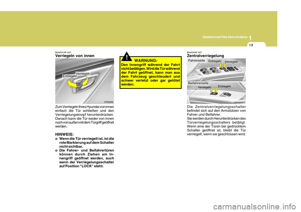 Hyundai Azera 2008 Betriebsanleitung (in German) 1
EIGENSCHAFTEN DES HYUNDAI
13
B040G2NF-AST Zentralverriegelung Die Zentralverriegelungsschalter befindet sich auf den Armstützen von Fahrer und Beifahrer.Sie werden durch Herunterdrücken des Türve Hyundai Azera 2008 Betriebsanleitung (in German) 1
EIGENSCHAFTEN DES HYUNDAI
13
B040G2NF-AST Zentralverriegelung Die Zentralverriegelungsschalter befindet sich auf den Armstützen von Fahrer und Beifahrer.Sie werden durch Herunterdrücken des Türve