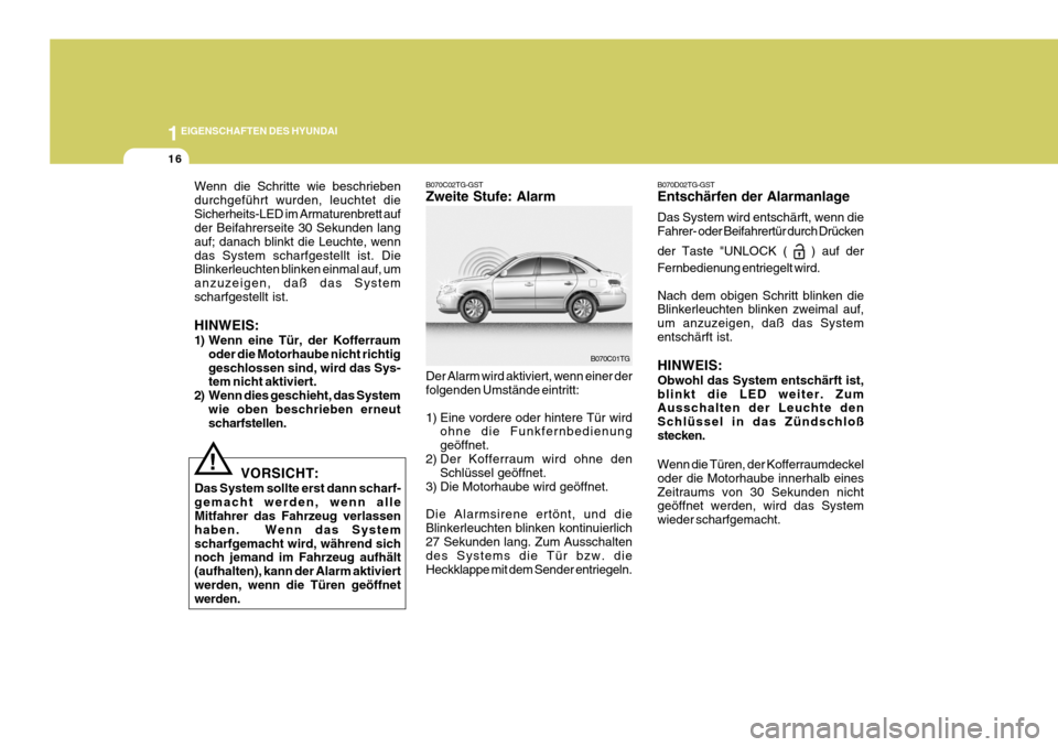 Hyundai Azera 2008  Betriebsanleitung (in German) 1EIGENSCHAFTEN DES HYUNDAI
16
!
Wenn die Schritte wie beschrieben durchgeführt wurden, leuchtet dieSicherheits-LED im Armaturenbrett auf der Beifahrerseite 30 Sekunden lang auf; danach blinkt die Leu