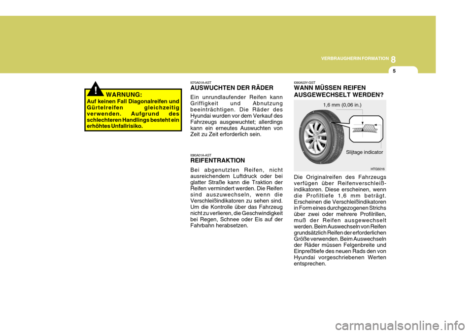 Hyundai Azera 2008 Betriebsanleitung (in German) 8
VERBRAUGHERIN FORMATION
5
!
HTG5016
Slijtage indicator
1,6 mm (0,06 in.)
I080A01A-AST REIFENTRAKTION Bei abgenutzten Reifen, nicht ausreichendem Luftdruck oder beiglatter Straße kann die Traktion d Hyundai Azera 2008 Betriebsanleitung (in German) 8
VERBRAUGHERIN FORMATION
5
!
HTG5016
Slijtage indicator
1,6 mm (0,06 in.)
I080A01A-AST REIFENTRAKTION Bei abgenutzten Reifen, nicht ausreichendem Luftdruck oder beiglatter Straße kann die Traktion d