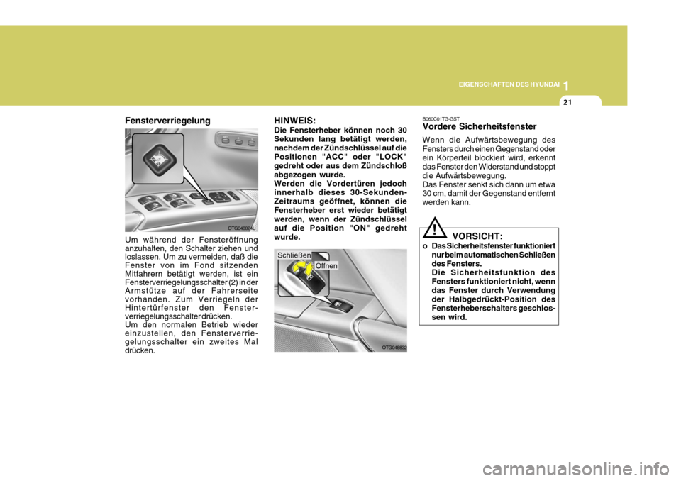 Hyundai Azera 2008  Betriebsanleitung (in German) 1
EIGENSCHAFTEN DES HYUNDAI
21
!
VORSICHT:
o Das Sicherheitsfenster funktioniert nur beim automatischen Schließen des Fensters. Die Sicherheitsfunktion des Fensters funktioniert nicht, wenndas Fenste