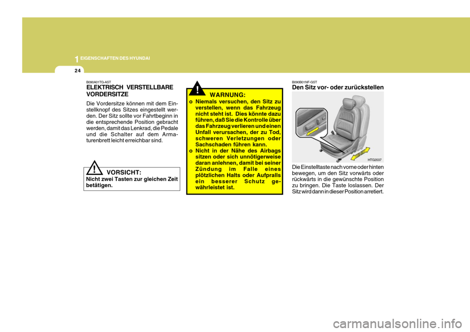 Hyundai Azera 2008  Betriebsanleitung (in German) 1EIGENSCHAFTEN DES HYUNDAI
24
!
B090A01TG-AST ELEKTRISCH VERSTELLBARE VORDERSITZE Die Vordersitze können mit dem Ein- stellknopf des Sitzes eingestellt wer-
den. Der Sitz sollte vor Fahrtbeginn in di