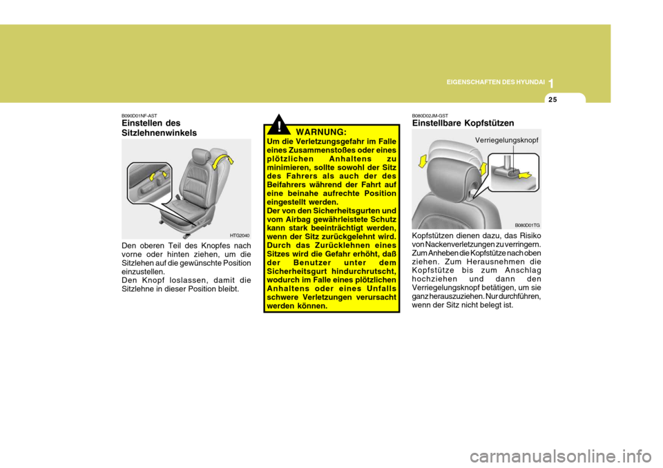 Hyundai Azera 2008  Betriebsanleitung (in German) 1
EIGENSCHAFTEN DES HYUNDAI
25
B090D01NF-AST Einstellen des Sitzlehnenwinkels Den oberen Teil des Knopfes nach vorne oder hinten ziehen, um die Sitzlehen auf die gewünschte Positioneinzustellen. Den 