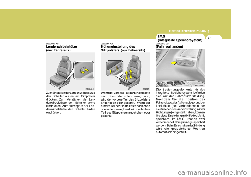 Hyundai Azera 2008  Betriebsanleitung (in German) 1
EIGENSCHAFTEN DES HYUNDAI
27
B090C01Y-AST Höheneinstellung des Sitzpolsters (nur Fahrersitz) Wenn der vordere Teil der Einstelltaste nach oben oder unten bewegt wird, wird der vordere Teil des Sitz