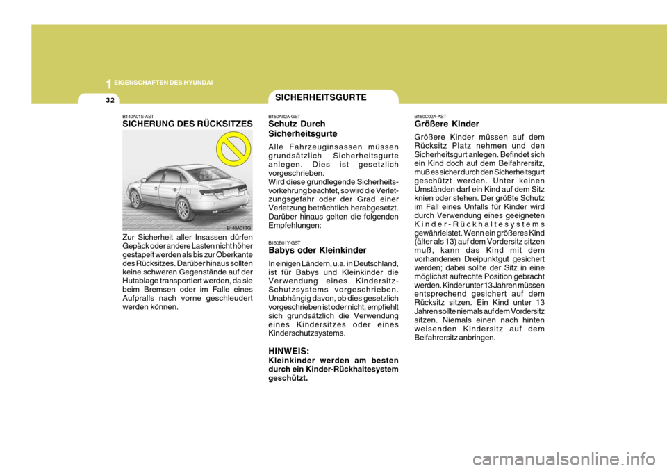 Hyundai Azera 2008  Betriebsanleitung (in German) 1EIGENSCHAFTEN DES HYUNDAI
32SICHERHEITSGURTE
B150A02A-GST Schutz Durch Sicherheitsgurte Alle Fahrzeuginsassen müssen grundsätzlich Sicherheitsgurteanlegen. Dies ist gesetzlich vorgeschrieben. Wird 