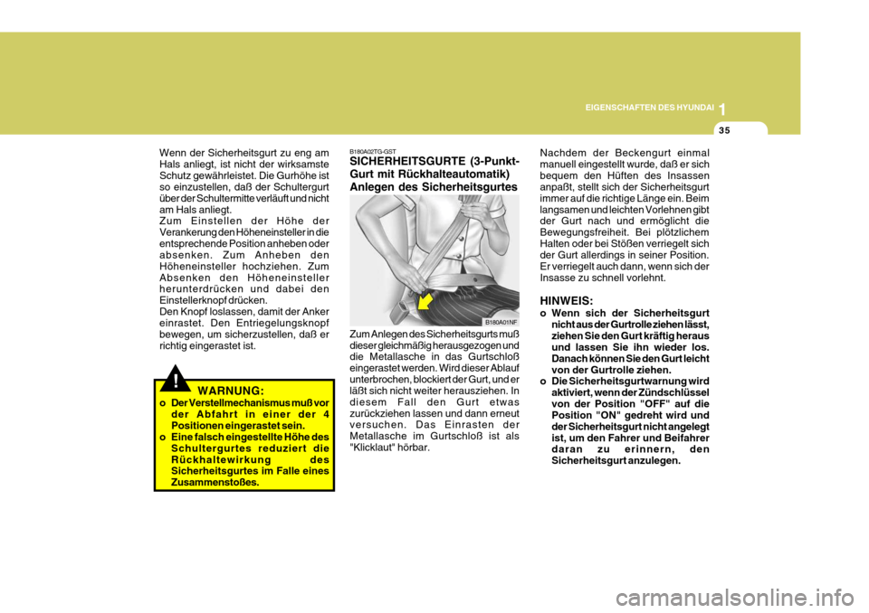 Hyundai Azera 2008  Betriebsanleitung (in German) 1
EIGENSCHAFTEN DES HYUNDAI
35
B180A02TG-GST SICHERHEITSGURTE (3-Punkt- Gurt mit Rückhalteautomatik)Anlegen des Sicherheitsgurtes Zum Anlegen des Sicherheitsgurts muß dieser gleichmäßig herausgezo