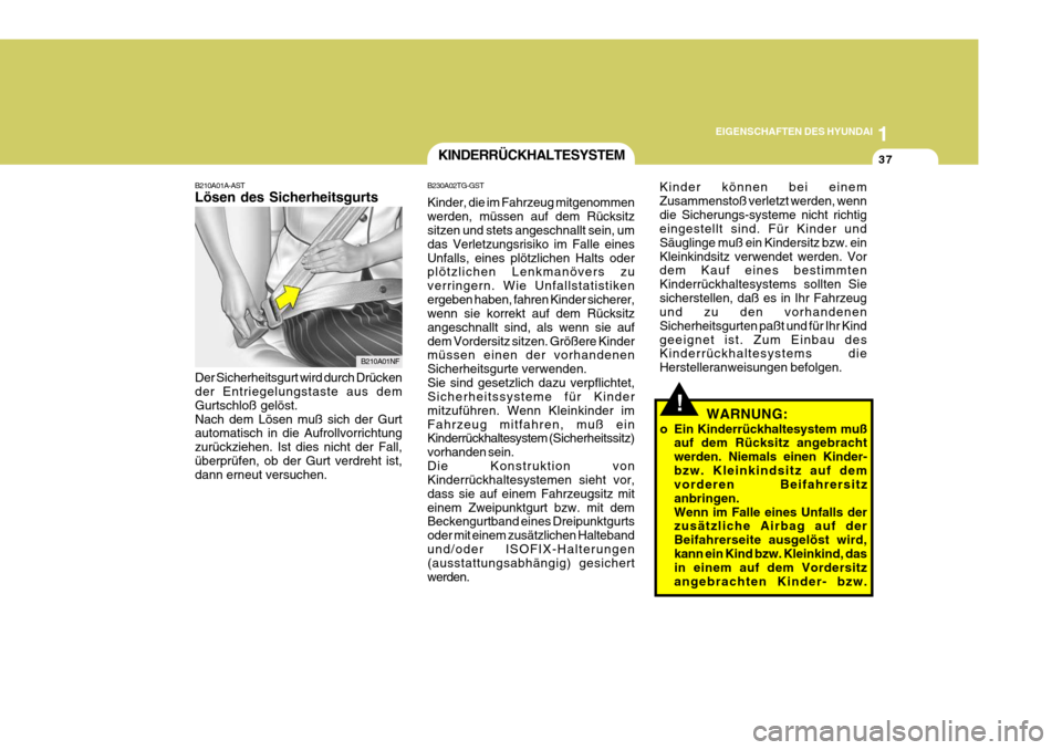 Hyundai Azera 2008  Betriebsanleitung (in German) 1
EIGENSCHAFTEN DES HYUNDAI
37
!
B210A01A-AST Lösen des Sicherheitsgurts Der Sicherheitsgurt wird durch Drücken der Entriegelungstaste aus dem Gurtschloß gelöst.Nach dem Lösen muß sich der Gurt 