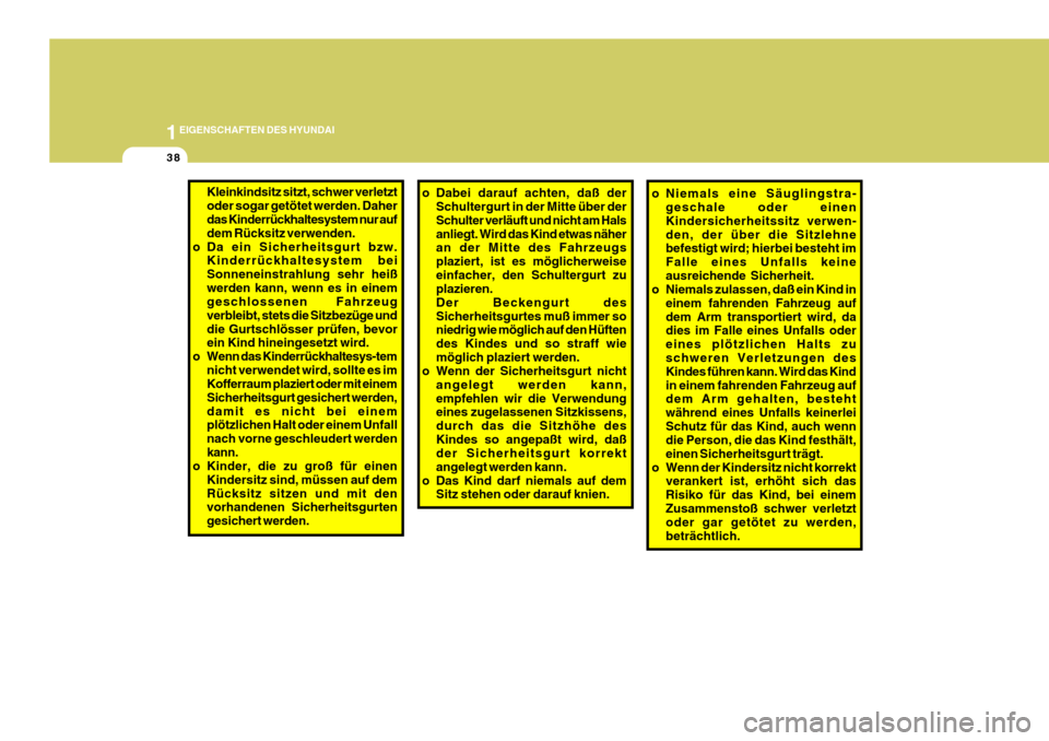 Hyundai Azera 2008  Betriebsanleitung (in German) 1EIGENSCHAFTEN DES HYUNDAI
38
o Niemals eine Säuglingstra-
geschale oder einen Kindersicherheitssitz verwen-den, der über die Sitzlehne befestigt wird; hierbei besteht im Falle eines Unfalls keineau