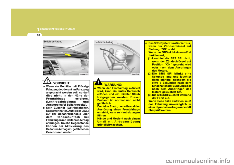 Hyundai Azera 2008 Betriebsanleitung (in German) 1EIGENSCHAFTEN DES HYUNDAI
52
!
Beifahrer-Airbag
B240B05Lo Das SRS-System funktioniert nur,
wenn der Zündschlüssel auf Stellung "ON" steht.Wenn das SRS nicht einwandfrei funktioniert,
(1) Leuchtet d Hyundai Azera 2008 Betriebsanleitung (in German) 1EIGENSCHAFTEN DES HYUNDAI
52
!
Beifahrer-Airbag
B240B05Lo Das SRS-System funktioniert nur,
wenn der Zündschlüssel auf Stellung "ON" steht.Wenn das SRS nicht einwandfrei funktioniert,
(1) Leuchtet d