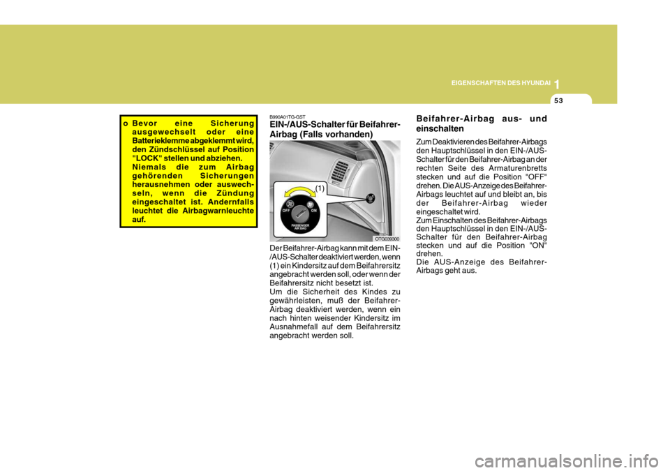 Hyundai Azera 2008 Betriebsanleitung (in German) 1
EIGENSCHAFTEN DES HYUNDAI
53
B990A01TG-GST EIN-/AUS-Schalter für Beifahrer- Airbag (Falls vorhanden)
OTG039300
Der Beifahrer-Airbag kann mit dem EIN- /AUS-Schalter deaktiviert werden, wenn(1) ein K Hyundai Azera 2008 Betriebsanleitung (in German) 1
EIGENSCHAFTEN DES HYUNDAI
53
B990A01TG-GST EIN-/AUS-Schalter für Beifahrer- Airbag (Falls vorhanden)
OTG039300
Der Beifahrer-Airbag kann mit dem EIN- /AUS-Schalter deaktiviert werden, wenn(1) ein K