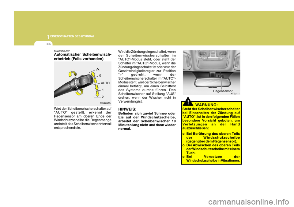 Hyundai Azera 2008 Betriebsanleitung (in German) 1EIGENSCHAFTEN DES HYUNDAI
86
HTG2111
Regensensor
!WARNUNG:
Steht der Scheibenwischerschalter bei Einschalten der Zündung auf"AUTO", ist in den folgenden Fällen besondere Vorsicht geboten, um Verlet Hyundai Azera 2008 Betriebsanleitung (in German) 1EIGENSCHAFTEN DES HYUNDAI
86
HTG2111
Regensensor
!WARNUNG:
Steht der Scheibenwischerschalter bei Einschalten der Zündung auf"AUTO", ist in den folgenden Fällen besondere Vorsicht geboten, um Verlet