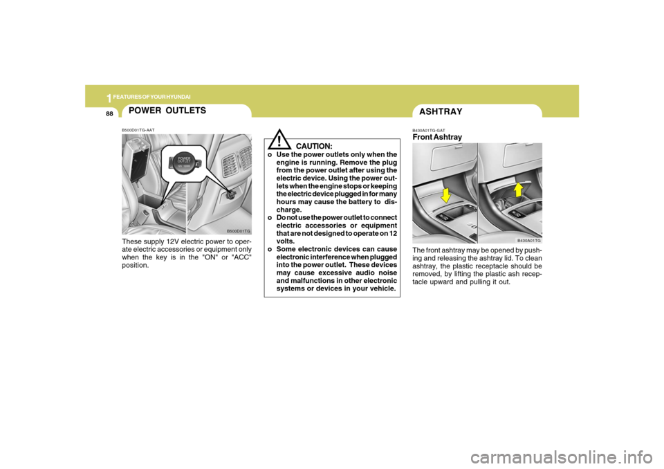 Hyundai Azera 2007 Owners Manual 1FEATURES OF YOUR HYUNDAI88
ASHTRAYB430A01TG-GATFront AshtrayThe front ashtray may be opened by push-
ing and releasing the ashtray lid. To clean
ashtray, the plastic receptacle should be
removed, by Hyundai Azera 2007 Owners Manual 1FEATURES OF YOUR HYUNDAI88
ASHTRAYB430A01TG-GATFront AshtrayThe front ashtray may be opened by push-
ing and releasing the ashtray lid. To clean
ashtray, the plastic receptacle should be
removed, by