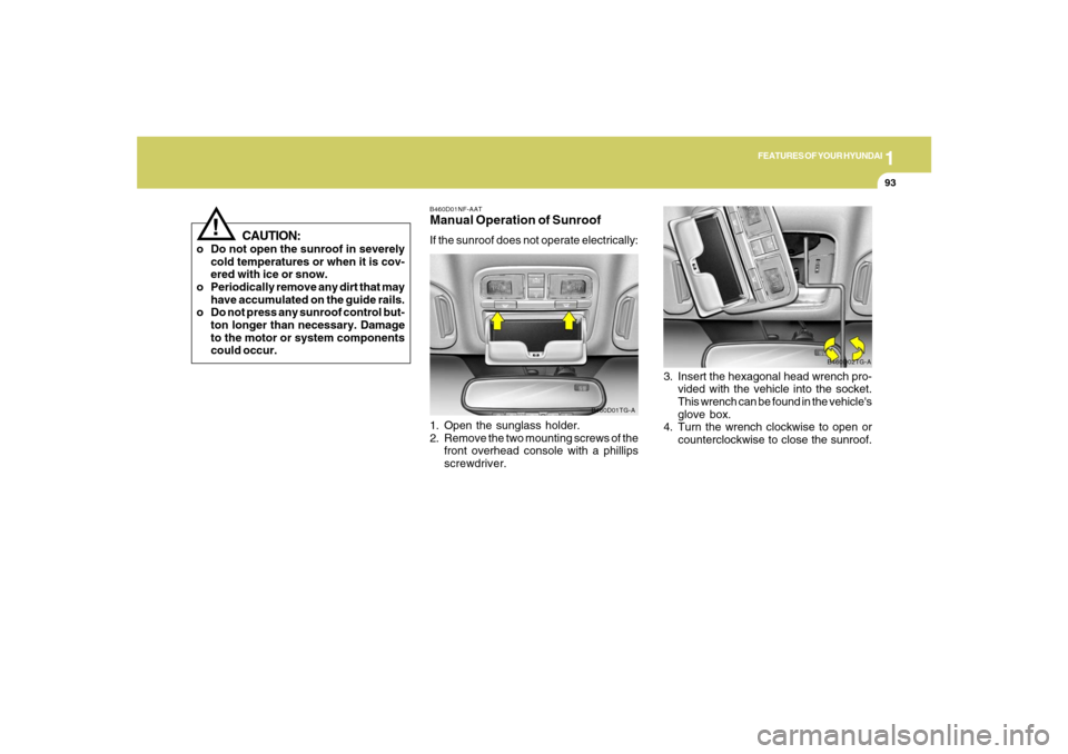 Hyundai Azera 2007 Owners Manual 1
FEATURES OF YOUR HYUNDAI
93
!
CAUTION:
o Do not open the sunroof in severely
cold temperatures or when it is cov-
ered with ice or snow.
o Periodically remove any dirt that may
have accumulated on t Hyundai Azera 2007 Owners Manual 1
FEATURES OF YOUR HYUNDAI
93
!
CAUTION:
o Do not open the sunroof in severely
cold temperatures or when it is cov-
ered with ice or snow.
o Periodically remove any dirt that may
have accumulated on t