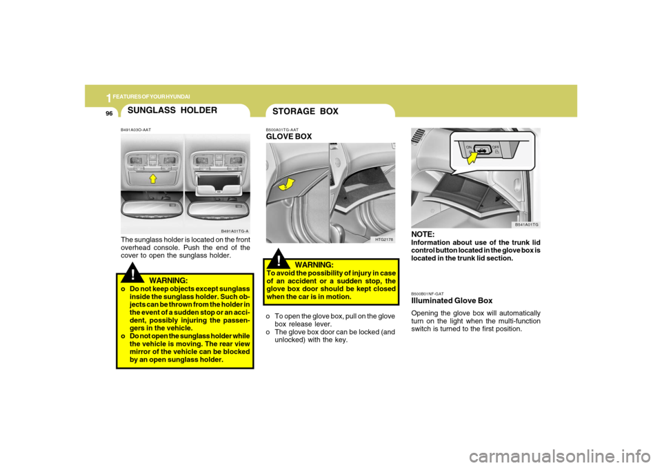 Hyundai Azera 2007  Owners Manual 1FEATURES OF YOUR HYUNDAI96
B500B01NF-GATIlluminated Glove BoxOpening the glove box will automatically
turn on the light when the multi-function
switch is turned to the first position.NOTE:Information