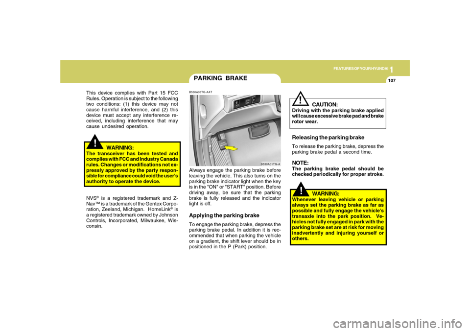 Hyundai Azera 2007 Owners Manual 1
FEATURES OF YOUR HYUNDAI
107
!
PARKING BRAKEB530A03TG-AATAlways engage the parking brake before
leaving the vehicle. This also turns on the
parking brake indicator light when the key
is in the "ON" Hyundai Azera 2007 Owners Manual 1
FEATURES OF YOUR HYUNDAI
107
!
PARKING BRAKEB530A03TG-AATAlways engage the parking brake before
leaving the vehicle. This also turns on the
parking brake indicator light when the key
is in the "ON"