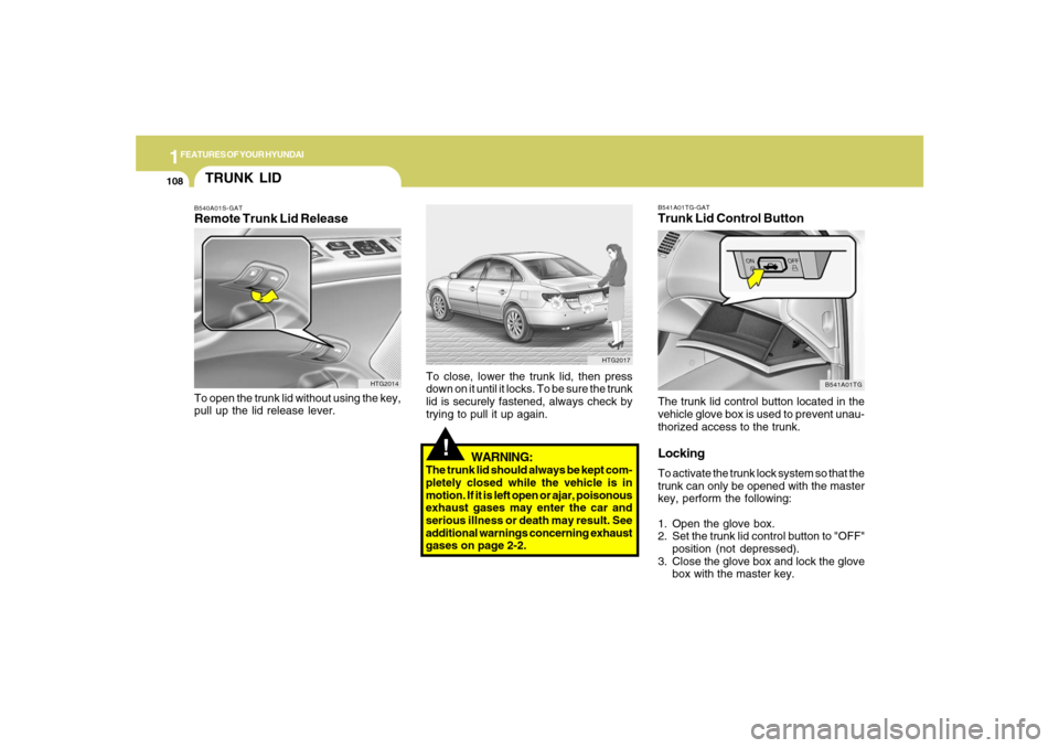 Hyundai Azera 2007 Owners Manual 1FEATURES OF YOUR HYUNDAI
108
B541A01TG-GATTrunk Lid Control ButtonThe trunk lid control button located in the
vehicle glove box is used to prevent unau-
thorized access to the trunk.LockingTo activat Hyundai Azera 2007 Owners Manual 1FEATURES OF YOUR HYUNDAI
108
B541A01TG-GATTrunk Lid Control ButtonThe trunk lid control button located in the
vehicle glove box is used to prevent unau-
thorized access to the trunk.LockingTo activat