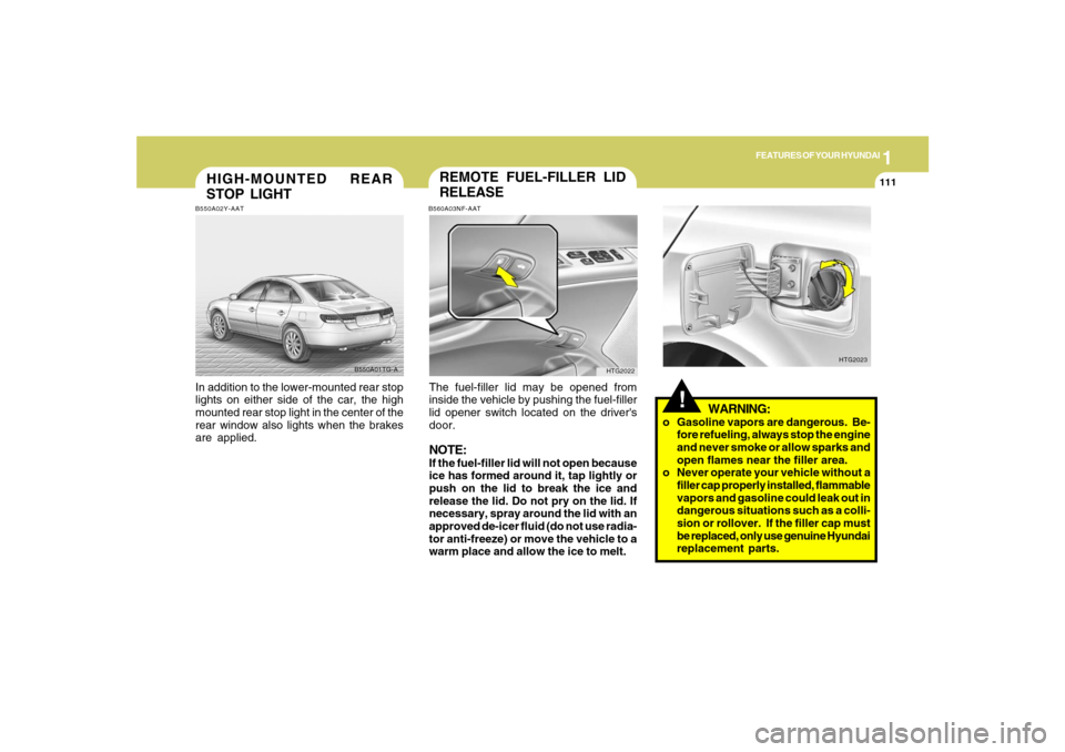 Hyundai Azera 2007  Owners Manual 1
FEATURES OF YOUR HYUNDAI
111
HIGH-MOUNTED REAR
STOP LIGHTB550A02Y-AATIn addition to the lower-mounted rear stop
lights on either side of the car, the high
mounted rear stop light in the center of th