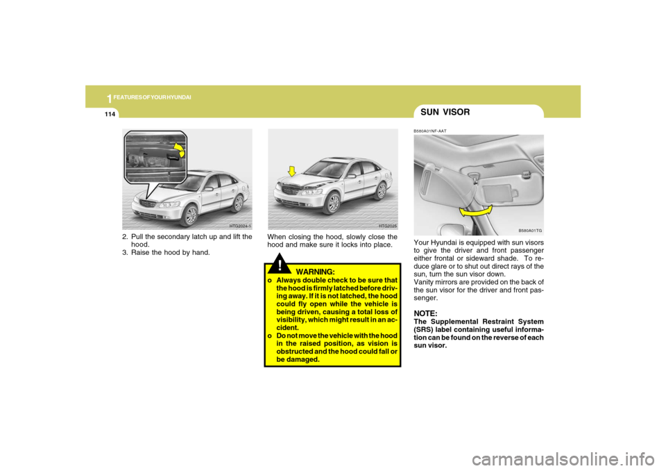 Hyundai Azera 2007 Owners Manual 1FEATURES OF YOUR HYUNDAI
114
SUN VISORB580A01NF-AATYour Hyundai is equipped with sun visors
to give the driver and front passenger
either frontal or sideward shade. To re-
duce glare or to shut out Hyundai Azera 2007 Owners Manual 1FEATURES OF YOUR HYUNDAI
114
SUN VISORB580A01NF-AATYour Hyundai is equipped with sun visors
to give the driver and front passenger
either frontal or sideward shade. To re-
duce glare or to shut out