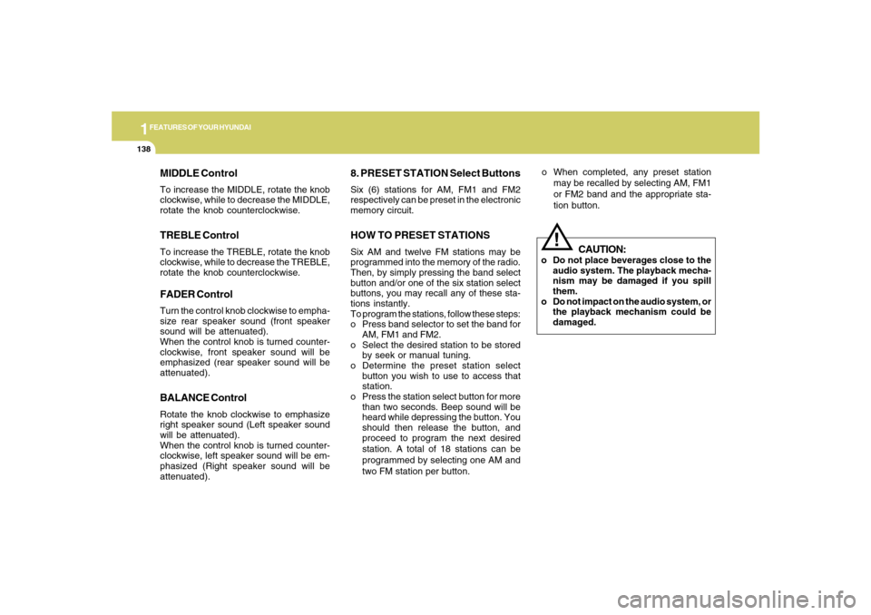 Hyundai Azera 2007  Owners Manual 1FEATURES OF YOUR HYUNDAI
138
MIDDLE ControlTo increase the MIDDLE, rotate the knob
clockwise, while to decrease the MIDDLE,
rotate the knob counterclockwise.TREBLE ControlTo increase the TREBLE, rota