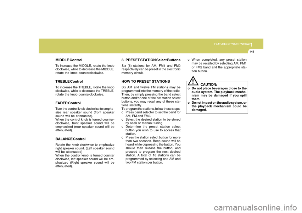 Hyundai Azera 2007  Owners Manual 1
FEATURES OF YOUR HYUNDAI
1451
FEATURES OF YOUR HYUNDAI
145
8. PRESET STATION Select ButtonsSix (6) stations for AM, FM1 and FM2
respectively can be preset in the electronic
memory circuit.HOW TO PRE