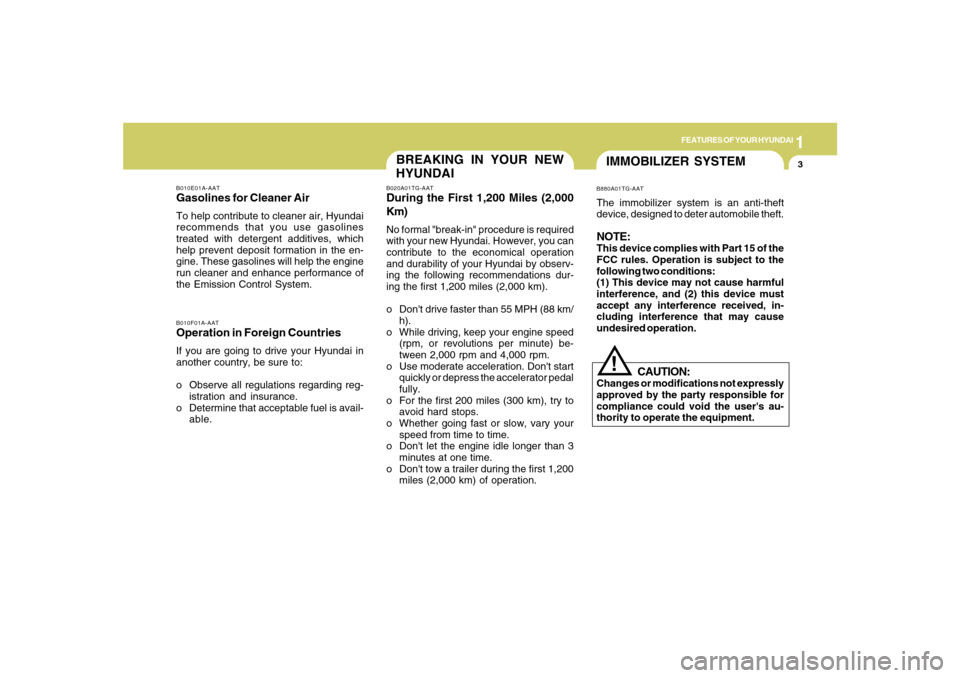 Hyundai Azera 2007 User Guide 1
FEATURES OF YOUR HYUNDAI
3
BREAKING IN YOUR NEW
HYUNDAI
B010F01A-AATOperation in Foreign CountriesIf you are going to drive your Hyundai in
another country, be sure to:
o Observe all regulations reg