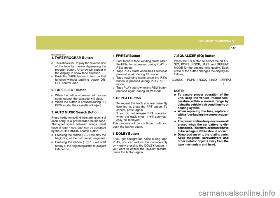 Hyundai Azera 2007  Owners Manual 1
FEATURES OF YOUR HYUNDAI
1471
FEATURES OF YOUR HYUNDAI
147
M455D01TG-GAT1. TAPE PROGRAM Buttono This allows you to play the reverse side
of the tape by merely depressing the
program button. An arrow