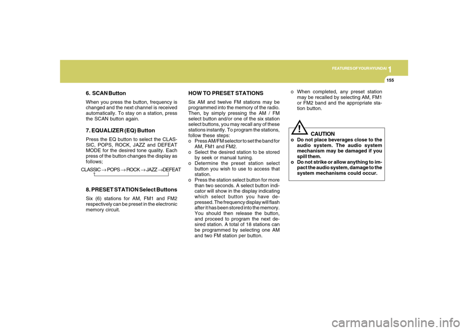 Hyundai Azera 2007  Owners Manual 1
FEATURES OF YOUR HYUNDAI
1551
FEATURES OF YOUR HYUNDAI
155
6. SCAN ButtonWhen you press the button, frequency is
changed and the next channel is received
automatically. To stay on a station, press
t