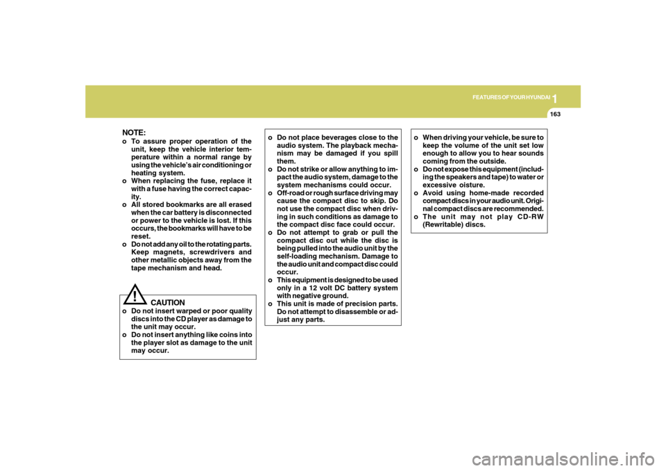 Hyundai Azera 2007  Owners Manual 1
FEATURES OF YOUR HYUNDAI
1631
FEATURES OF YOUR HYUNDAI
163
CAUTION
o Do not insert warped or poor quality
discs into the CD player as damage to
the unit may occur.
o Do not insert anything like coin