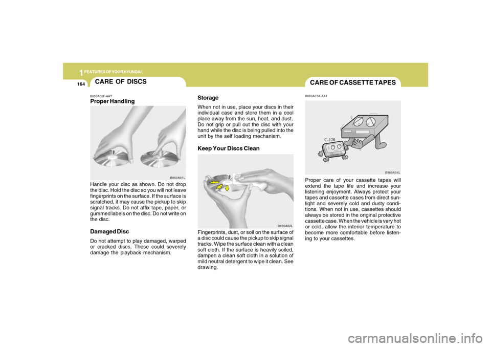 Hyundai Azera 2007 Owners Manual 1FEATURES OF YOUR HYUNDAI
164
CARE OF DISCS
B850A02L B850A02F-AAT
Proper HandlingStorage
When not in use, place your discs in their
individual case and store them in a cool
place away from the sun, he Hyundai Azera 2007 Owners Manual 1FEATURES OF YOUR HYUNDAI
164
CARE OF DISCS
B850A02L B850A02F-AAT
Proper HandlingStorage
When not in use, place your discs in their
individual case and store them in a cool
place away from the sun, he