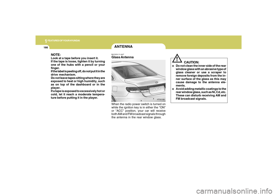 Hyundai Azera 2007 Owners Manual 1FEATURES OF YOUR HYUNDAI
166
ANTENNAB870D01Y-AATGlass AntennaWhen the radio power switch is turned on
while the ignition key is in either the "ON"
or "ACC" position, your car will receive
both AM and Hyundai Azera 2007 Owners Manual 1FEATURES OF YOUR HYUNDAI
166
ANTENNAB870D01Y-AATGlass AntennaWhen the radio power switch is turned on
while the ignition key is in either the "ON"
or "ACC" position, your car will receive
both AM and