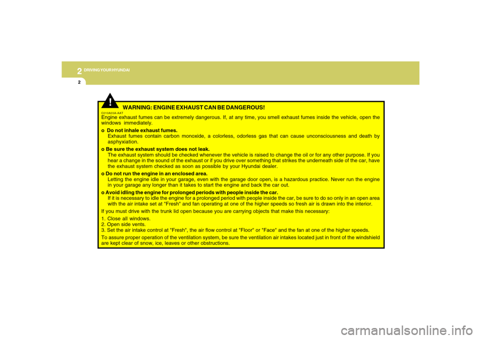Hyundai Azera 2007 Owners Manual 2
DRIVING YOUR HYUNDAI
2
WARNING: ENGINE EXHAUST CAN BE DANGEROUS!
C010A03A-AATEngine exhaust fumes can be extremely dangerous. If, at any time, you smell exhaust fumes inside the vehicle, open the
w Hyundai Azera 2007 Owners Manual 2
DRIVING YOUR HYUNDAI
2
WARNING: ENGINE EXHAUST CAN BE DANGEROUS!
C010A03A-AATEngine exhaust fumes can be extremely dangerous. If, at any time, you smell exhaust fumes inside the vehicle, open the
w