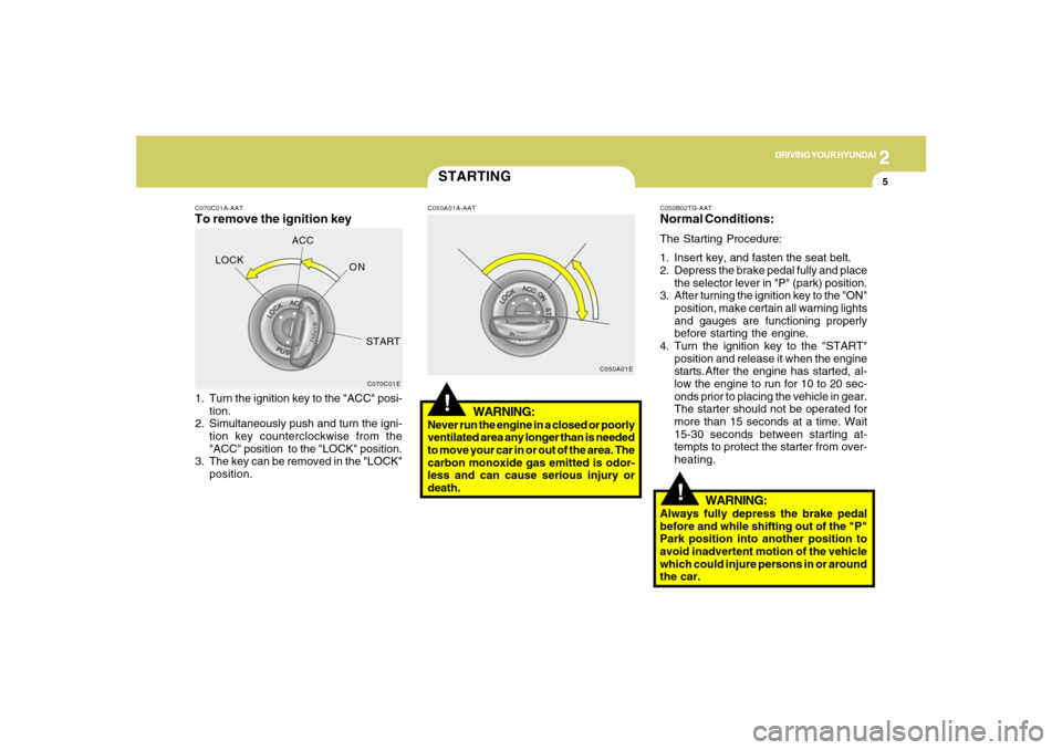 Hyundai Azera 2007 Owners Manual 2
DRIVING YOUR HYUNDAI
5
!
C070C01A-AATTo remove the ignition key1. Turn the ignition key to the "ACC" posi-
tion.
2. Simultaneously push and turn the igni-
tion key counterclockwise from the
"ACC" po Hyundai Azera 2007 Owners Manual 2
DRIVING YOUR HYUNDAI
5
!
C070C01A-AATTo remove the ignition key1. Turn the ignition key to the "ACC" posi-
tion.
2. Simultaneously push and turn the igni-
tion key counterclockwise from the
"ACC" po