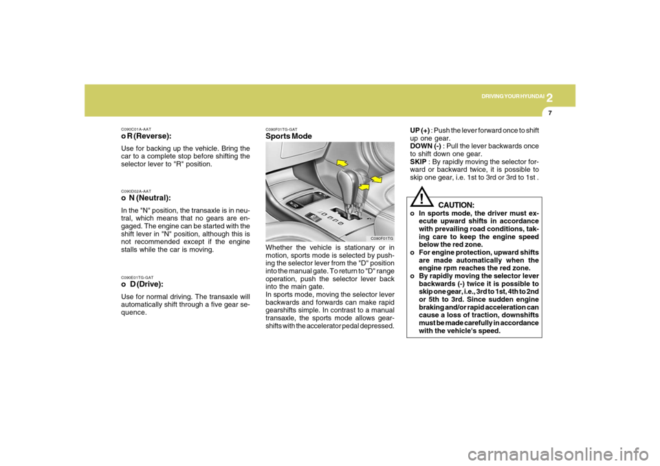 Hyundai Azera 2007 Owners Manual 2
DRIVING YOUR HYUNDAI
7
C090D02A-AATo N (Neutral):In the "N" position, the transaxle is in neu-
tral, which means that no gears are en-
gaged. The engine can be started with the
shift lever in "N" p Hyundai Azera 2007 Owners Manual 2
DRIVING YOUR HYUNDAI
7
C090D02A-AATo N (Neutral):In the "N" position, the transaxle is in neu-
tral, which means that no gears are en-
gaged. The engine can be started with the
shift lever in "N" p