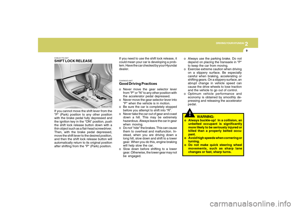 Hyundai Azera 2007  Owners Manual 2
DRIVING YOUR HYUNDAI
9
!
C090N05O-AATGood Driving Practiceso Never move the gear selector lever
from "P" or "N" to any other position with
the accelerator pedal depressed.
o Never move the gear sele