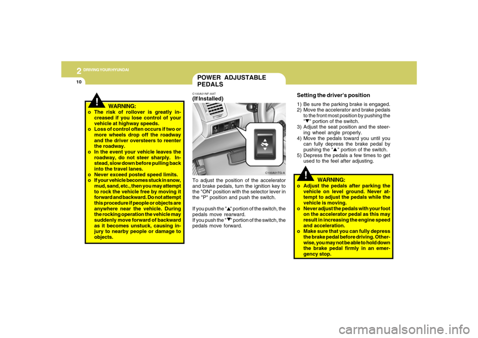 Hyundai Azera 2007 Owners Manual 2
DRIVING YOUR HYUNDAI
10
!
POWER ADJUSTABLE
PEDALSC100A01NF-AAT(If Installed)To adjust the position of the accelerator
and brake pedals, turn the ignition key to
the "ON" position with the selector l Hyundai Azera 2007 Owners Manual 2
DRIVING YOUR HYUNDAI
10
!
POWER ADJUSTABLE
PEDALSC100A01NF-AAT(If Installed)To adjust the position of the accelerator
and brake pedals, turn the ignition key to
the "ON" position with the selector l