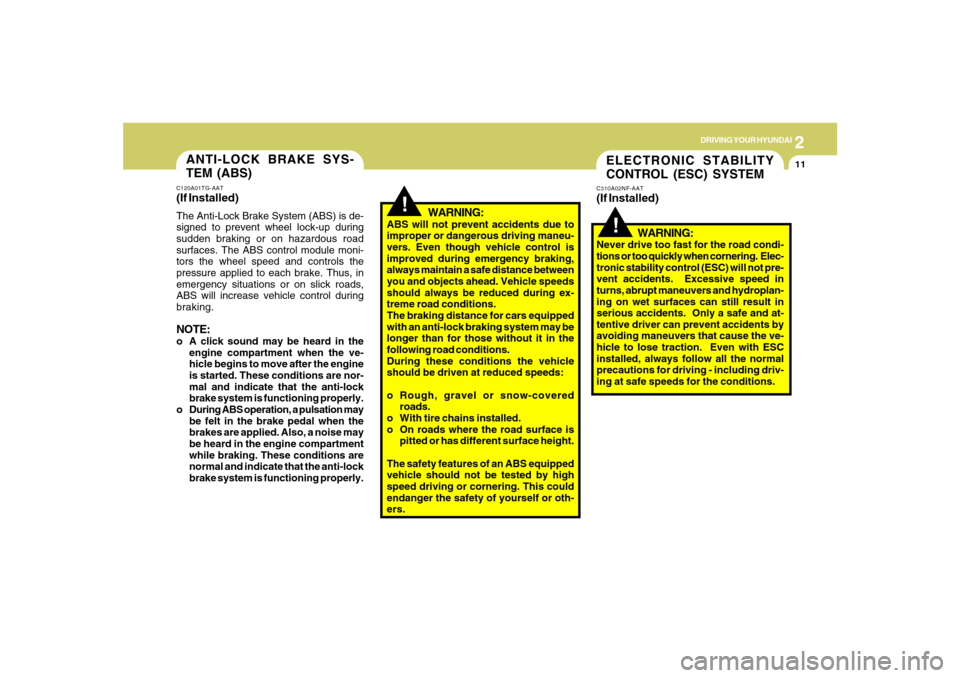 Hyundai Azera 2007  Owners Manual 2
DRIVING YOUR HYUNDAI
11
!
ANTI-LOCK BRAKE SYS-
TEM (ABS)C120A01TG-AAT(If Installed)The Anti-Lock Brake System (ABS) is de-
signed to prevent wheel lock-up during
sudden braking or on hazardous road
