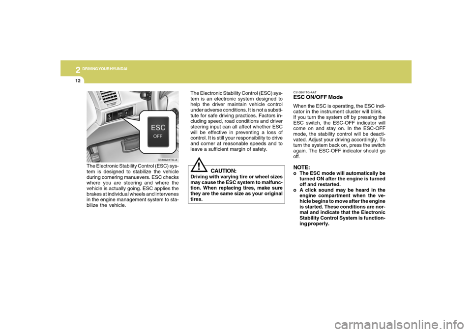 Hyundai Azera 2007 Owners Manual 2
DRIVING YOUR HYUNDAI
12
C310B01TG-AATESC ON/OFF ModeWhen the ESC is operating, the ESC indi-
cator in the instrument cluster will blink.
If you turn the system off by pressing the
ESC switch, the ES Hyundai Azera 2007 Owners Manual 2
DRIVING YOUR HYUNDAI
12
C310B01TG-AATESC ON/OFF ModeWhen the ESC is operating, the ESC indi-
cator in the instrument cluster will blink.
If you turn the system off by pressing the
ESC switch, the ES