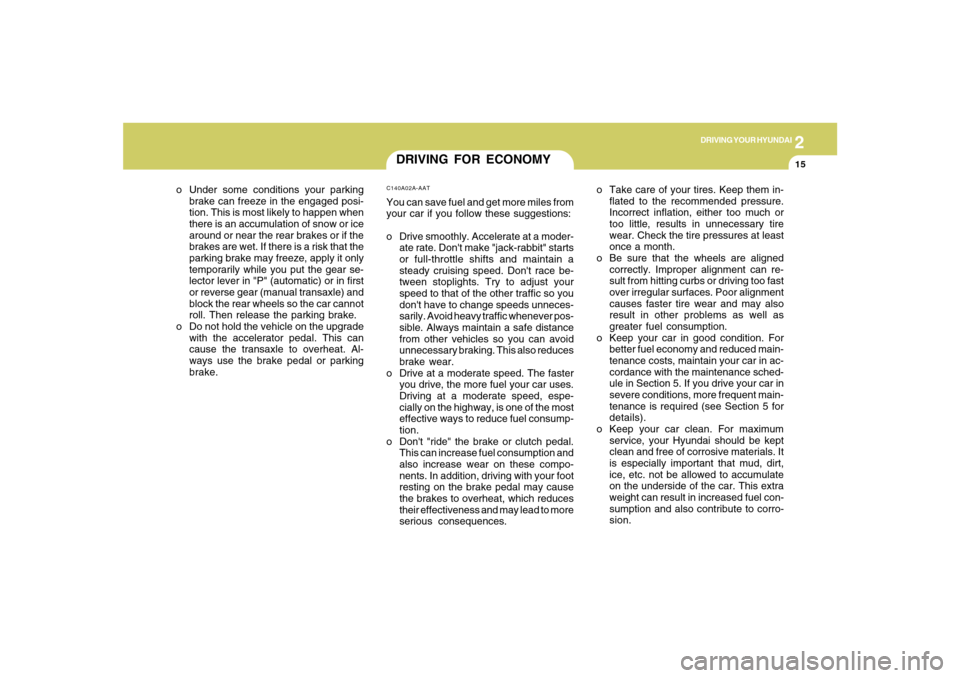 Hyundai Azera 2007  Owners Manual 2
DRIVING YOUR HYUNDAI
15
DRIVING FOR ECONOMYC140A02A-AATYou can save fuel and get more miles from
your car if you follow these suggestions:
o Drive smoothly. Accelerate at a moder-
ate rate. Dont ma