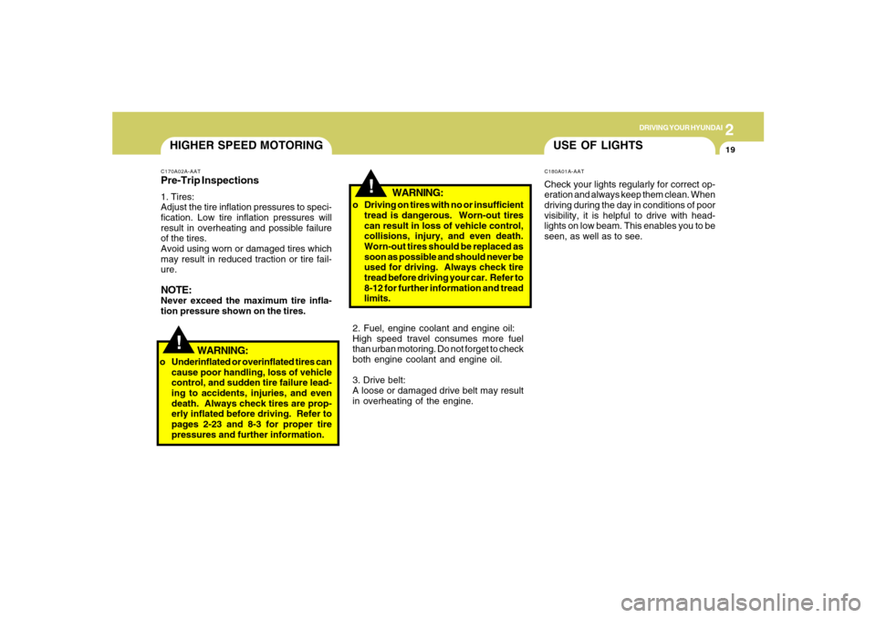 Hyundai Azera 2007  Owners Manual 2
DRIVING YOUR HYUNDAI
19
!
!
WARNING:
USE OF LIGHTSC180A01A-AATCheck your lights regularly for correct op-
eration and always keep them clean. When
driving during the day in conditions of poor
visibi