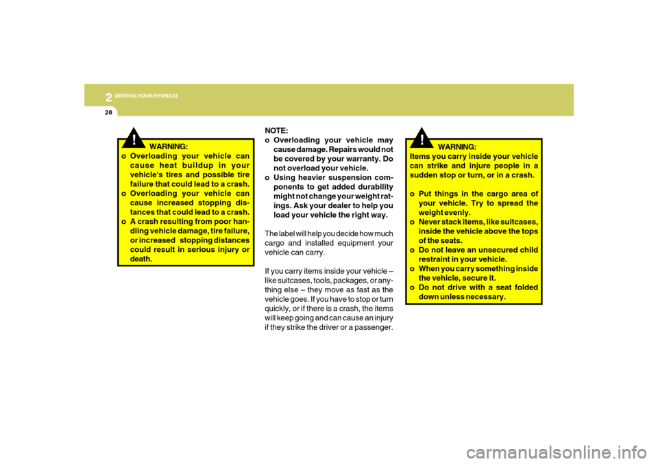 Hyundai Azera 2007  Owners Manual 2
DRIVING YOUR HYUNDAI
28
!
WARNING:
o Overloading your vehicle can
cause heat buildup in your
vehicles tires and possible tire
failure that could lead to a crash.
o Overloading your vehicle can
caus