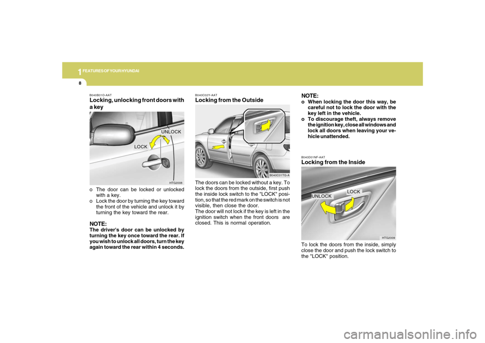 Hyundai Azera 2007 Owners Guide 1FEATURES OF YOUR HYUNDAI8
B040C02Y-AATLocking from the OutsideThe doors can be locked without a key. To
lock the doors from the outside, first push
the inside lock switch to the "LOCK" posi-
tion, so Hyundai Azera 2007 Owners Guide 1FEATURES OF YOUR HYUNDAI8
B040C02Y-AATLocking from the OutsideThe doors can be locked without a key. To
lock the doors from the outside, first push
the inside lock switch to the "LOCK" posi-
tion, so