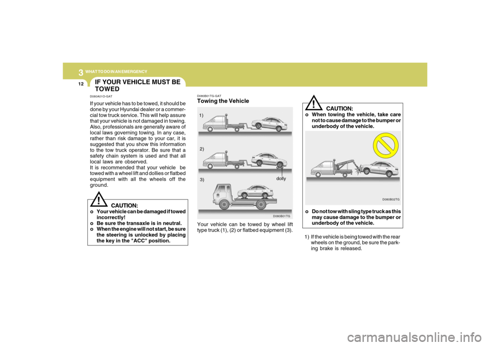 Hyundai Azera 2007 Owners Manual 312
WHAT TO DO IN AN EMERGENCY
CAUTION:
o When towing the vehicle, take care
not to cause damage to the bumper or
underbody of the vehicle.
D080B02TG
!
o Do not tow with sling type truck as this
may c Hyundai Azera 2007 Owners Manual 312
WHAT TO DO IN AN EMERGENCY
CAUTION:
o When towing the vehicle, take care
not to cause damage to the bumper or
underbody of the vehicle.
D080B02TG
!
o Do not tow with sling type truck as this
may c