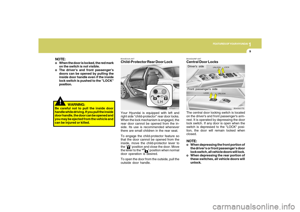 Hyundai Azera 2007 Owners Guide 1
FEATURES OF YOUR HYUNDAI
9
WARNING:
Be careful not to pull the inside door
handle while driving. If you pull the inside
door handle, the door can be opened and
you may be ejected from the vehicle an Hyundai Azera 2007 Owners Guide 1
FEATURES OF YOUR HYUNDAI
9
WARNING:
Be careful not to pull the inside door
handle while driving. If you pull the inside
door handle, the door can be opened and
you may be ejected from the vehicle an