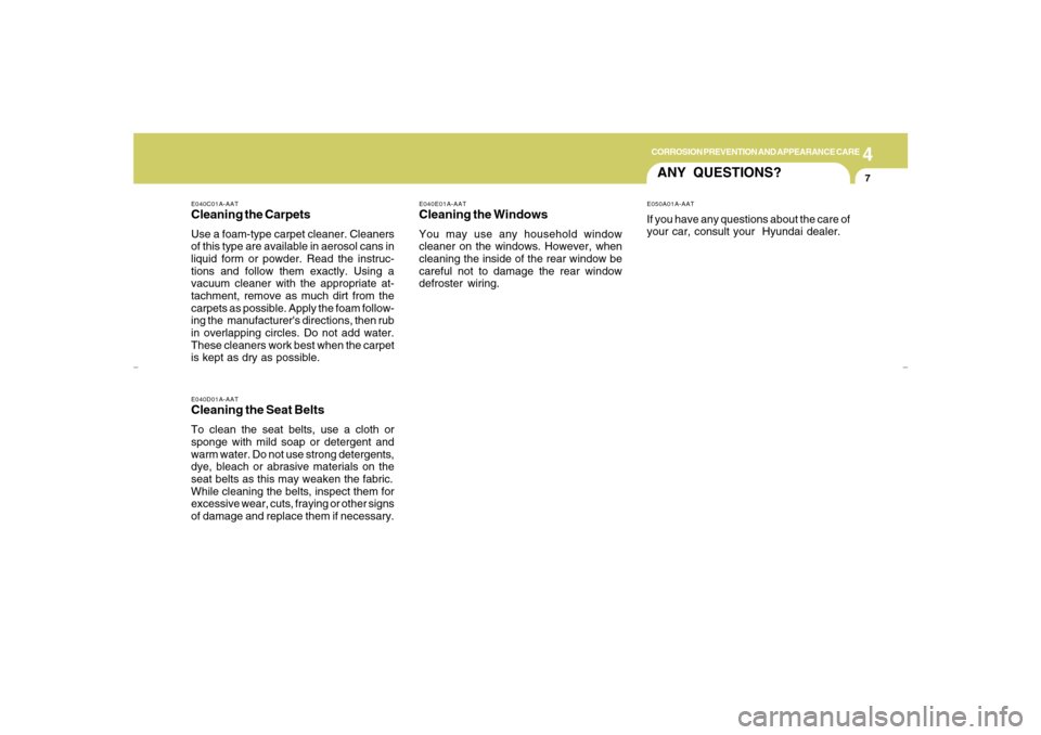 Hyundai Azera 2007  Owners Manual 4
CORROSION PREVENTION AND APPEARANCE CARE
7
ANY QUESTIONS?
E040D01A-AATCleaning the Seat BeltsTo clean the seat belts, use a cloth or
sponge with mild soap or detergent and
warm water. Do not use str