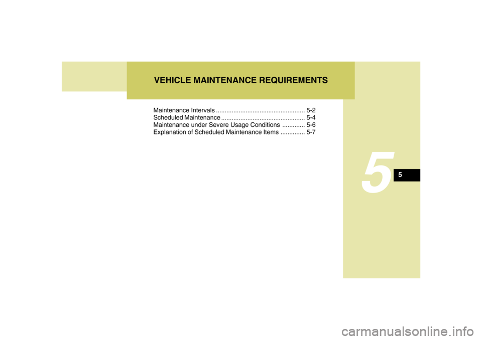 Hyundai Azera 2007 Owners Manual 5
Maintenance Intervals ................................................... 5-2
Scheduled Maintenance ................................................ 5-4
Maintenance under Severe Usage Conditions ... Hyundai Azera 2007 Owners Manual 5
Maintenance Intervals ................................................... 5-2
Scheduled Maintenance ................................................ 5-4
Maintenance under Severe Usage Conditions ...