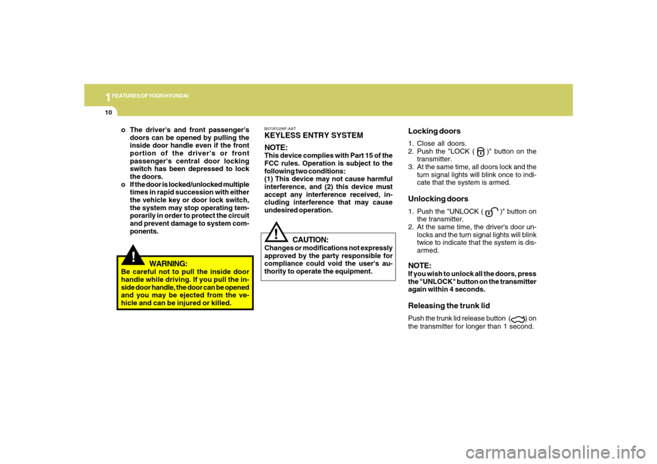 Hyundai Azera 2007  Owners Manual 1FEATURES OF YOUR HYUNDAI10
B070F02NF-AATKEYLESS ENTRY SYSTEM
NOTE:This device complies with Part 15 of the
FCC rules. Operation is subject to the
following two conditions:
(1) This device may not cau